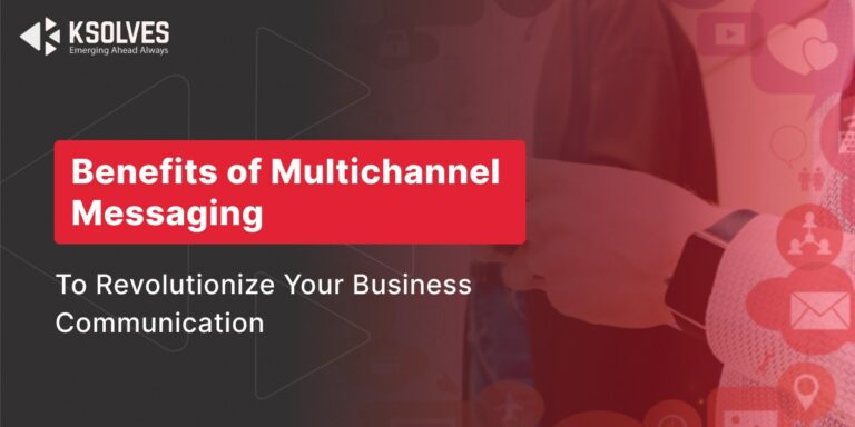 Benefits of Multichannel Messaging To Revolutionize Your Business Communication